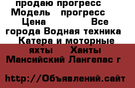 продаю прогресс 4 › Модель ­ прогресс 4 › Цена ­ 100 000 - Все города Водная техника » Катера и моторные яхты   . Ханты-Мансийский,Лангепас г.